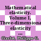 Mathematical elasticity. Volume I, Three-dimensional elasticity [E-Book] /