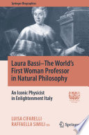 Laura Bassi-The World's First Woman Professor in Natural Philosophy [E-Book] : An Iconic Physicist in Enlightenment Italy  /