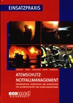 Atemschutz-Notfallmanagement : Organisation, Ausbildung und Ausrüstung für Sicherheitstrupps und Schnelleinsatzteams /