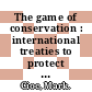 The game of conservation : international treaties to protect the world's migratory animals [E-Book] /