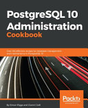 PostgreSQL 10 administration cookbook : over 165 effective recipes for database management and maintenance in PostgreSQL 10 [E-Book] /