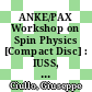 ANKE/PAX Workshop on Spin Physics [Compact Disc] : IUSS, Ferrara, Italy May 29 - June 1, 2007 /