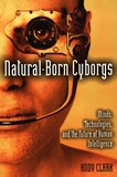 Natural-born cyborgs : minds, technologies, and the future of human intelligence /