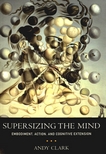 Supersizing the mind : embodiment, action, and cognitive extension /
