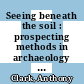 Seeing beneath the soil : prospecting methods in archaeology [E-Book] /