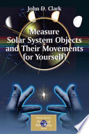Measure Solar System Objects and Their Movements for Yourself! [E-Book] /