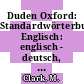 Duden Oxford: Standardwörterbuch Englisch: englisch - deutsch, deutsch - englisch.