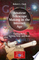 Amateur Telescope Making in the Internet Age [E-Book] : Finding Parts, Getting Help, and More /