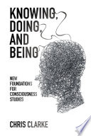 Knowing, doing, and being : new foundations for consciousness studies [E-Book] /