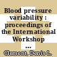 Blood pressure variability : proceedings of the International Workshop on Blood Pressure Variability held at the University Hospital, Ghent, on 15-16 June 1978 /