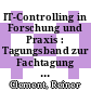 IT-Controlling in Forschung und Praxis : Tagungsband zur Fachtagung IT-Controlling, Sankt Augustin 19.03.04 /