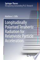 Longitudinally Polarised Terahertz Radiation for Relativistic Particle Acceleration [E-Book] /