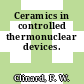Ceramics in controlled thermonuclear devices.