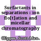 Surfactants in separations : ion flo[t]ation and micellar chromatography /