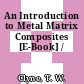 An Introduction to Metal Matrix Composites [E-Book] /
