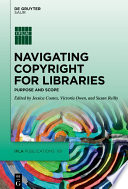 Navigating copyright for libraries : purpose and scope [E-Book] /
