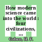 How modern science came into the world : four civilizations, one 17th-century breakthrough [E-Book] /