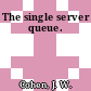 The single server queue.