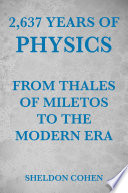 2,637 years of physics from thales of miletos to the modern era [E-Book] /