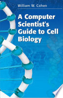 A Computer Scientist's Guide to Cell Biology [E-Book] : A travelogue from a stranger in a strange land /