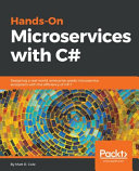 Hands-on microservices with C# : designing a real-world, enterprise-grade microservice ecosystem with the efficiency of C# 7 [E-Book] /