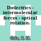 Dielectrics - intermolecular forces - optical rotation.