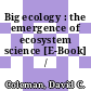 Big ecology : the emergence of ecosystem science [E-Book] /