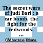 The secret wars of Judi Bari : a car bomb, the fight for the redwoods, and the end of Earth First! [E-Book] /