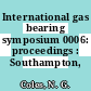 International gas bearing symposium 0006: proceedings : Southampton, 27.03.74-29.03.74.