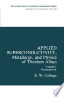 Applied Superconductivity, Metallurgy, and Physics of Titanium Alloys [E-Book] : Fundamentals Alloy Superconductors: Their Metallurgical, Physical, and Magnetic-Mixed-State Properties /