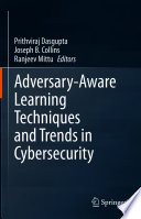 Adversary-Aware Learning Techniques and Trends in Cybersecurity [E-Book] /