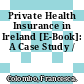 Private Health Insurance in Ireland [E-Book]: A Case Study /