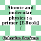 Atomic and molecular physics : a primer [E-Book] /