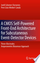 A CMOS Self-Powered Front-End Architecture for Subcutaneous Event-Detector Devices [E-Book] : Three-Electrodes Amperometric Biosensor Approach /