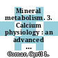 Mineral metabolism. 3. Calcium physiology : an advanced treatise /