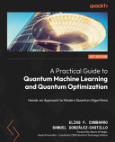 A practical guide to quantum machine learning and quantum optimization : hands-on approach to modern quantum algorithmsn [E-Book] /