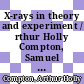 X-rays in theory and experiment / rthur Holly Compton, Samuel K. Allison