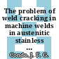 The problem of weld cracking in machine welds in austenitic stainless steel valves [E-Book]