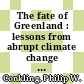 The fate of Greenland : lessons from abrupt climate change [E-Book] /