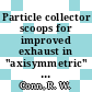 Particle collector scoops for improved exhaust in "axisymmetric" devices [E-Book] /