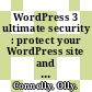 WordPress 3 ultimate security : protect your WordPress site and its network [E-Book] /