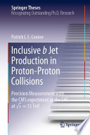 Inclusive b Jet Production in Proton-Proton Collisions [E-Book] : Precision Measurement with the CMS experiment at the LHC at √ s = 13 TeV /