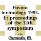Fusion technology 1982. 1 : proceedings of the 12th symposium on Fusion Technology Jülich 13. - 17. September 1982 : 12th SOFT.