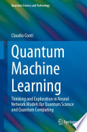 Quantum Machine Learning [E-Book] : Thinking and Exploration in Neural Network Models for Quantum Science and Quantum Computing /