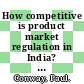 How competitive is product market regulation in India? [E-Book]: An international and cross-state comparison /