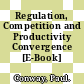 Regulation, Competition and Productivity Convergence [E-Book] /