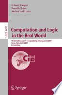 Computation and Logic in the Real World [E-Book] / Third Conference on Computability in Europe, CiE 2007, Siena, Italy, June 18-23, 2007, Proceedings