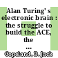 Alan Turing' s electronic brain : the struggle to build the ACE, the world's fastest computer [E-Book] /
