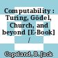 Computability : Turing, Gödel, Church, and beyond [E-Book] /