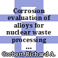 Corrosion evaluation of alloys for nuclear waste processing : a paper proposed for presentation at corrosion86 Houston, TX March 17 - 21, 1986 and for publication in the proceedings [E-Book] /